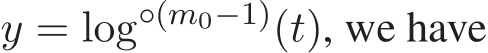  y = log◦(m0−1)(t), we have