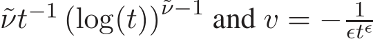 ˜νt−1 (log(t))˜ν−1 and v = − 1ǫtǫ