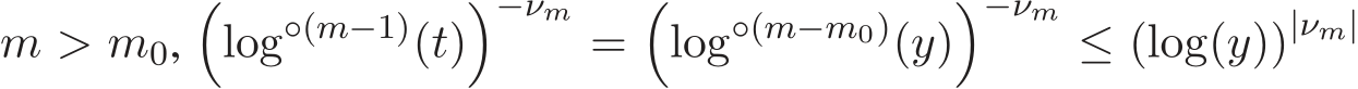  m > m0,�log◦(m−1)(t)�−νm =�log◦(m−m0)(y)�−νm ≤ (log(y))|νm|