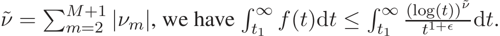  ˜ν = �M+1m=2 |νm|, we have� ∞t1 f(t)dt ≤� ∞t1 (log(t))˜νt1+ǫ dt.