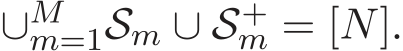  ∪Mm=1Sm ∪ S+m = [N].