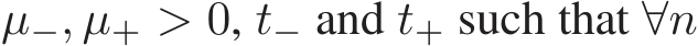  µ−, µ+ > 0, t− and t+ such that ∀n