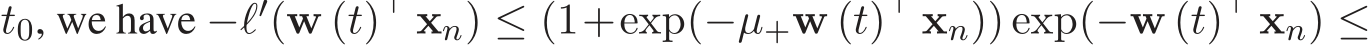  t0, we have −ℓ′(w (t)⊤ xn) ≤ (1+exp(−µ+w (t)⊤ xn)) exp(−w (t)⊤ xn) ≤