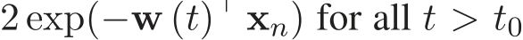 2 exp(−w (t)⊤ xn) for all t > t0