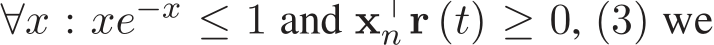  ∀x : xe−x ≤ 1 and x⊤n r (t) ≥ 0, (3) we