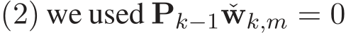  (2) we used Pk−1 ˇwk,m = 0