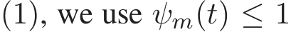  (1), we use ψm(t) ≤ 1