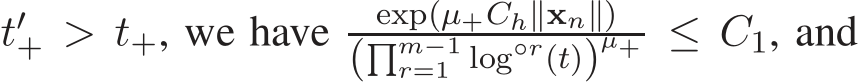  t′+ > t+, we have exp(µ+Ch∥xn∥)(�m−1r=1 log◦r(t))µ+ ≤ C1, and