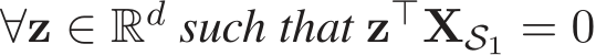  ∀z ∈ Rd such that z⊤XS1 = 0