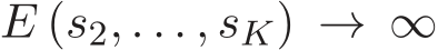 E (s2, . . . , sK) → ∞