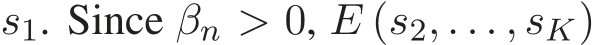  s1. Since βn > 0, E (s2, . . . , sK)