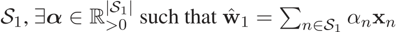  S1, ∃α ∈ R|S1|>0 such that ˆw1 = �n∈S1 αnxn