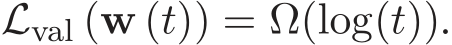  Lval (w (t)) = Ω(log(t)).