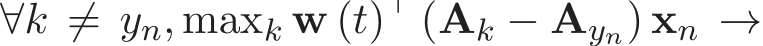  ∀k ̸= yn, maxk w (t)⊤ (Ak − Ayn) xn →