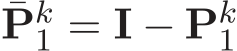 ¯Pk1 = I − Pk1 