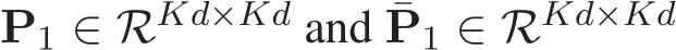  P1 ∈ RKd×Kd and ¯P1 ∈ RKd×Kd 