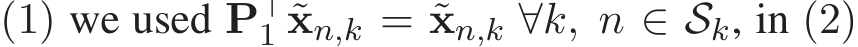  (1) we used P⊤1 ˜xn,k = ˜xn,k ∀k, n ∈ Sk, in (2)