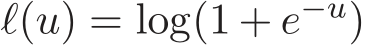  ℓ(u) = log(1 + e−u)