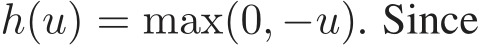  h(u) = max(0, −u). Since