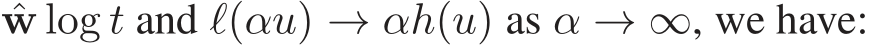 ˆw log t and ℓ(αu) → αh(u) as α → ∞, we have: