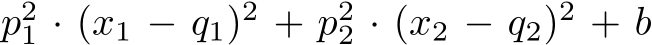  p21 · (x1 − q1)2 + p22 · (x2 − q2)2 + b