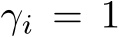  γi = 1