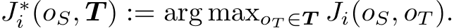 J∗i (oS, T ) := arg maxoT ∈T Ji(oS, oT ).