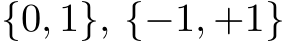  {0, 1}, {−1, +1}