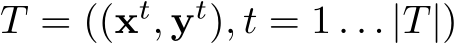  T = ((xt, yt), t = 1 . . . |T|)