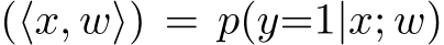 (⟨x, w⟩) = p(y=1|x; w)