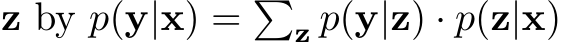  z by p(y|x) = �z p(y|z) · p(z|x)