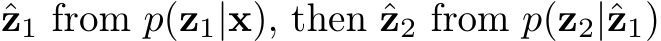  ˆz1 from p(z1|x), then ˆz2 from p(z2|ˆz1)