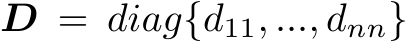  D = diag{d11, ..., dnn}