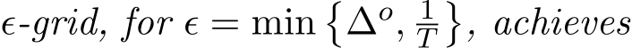  ϵ-grid, for ϵ = min�∆o, 1T�, achieves