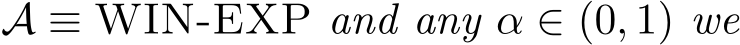  A ≡ WIN-EXP and any α ∈ (0, 1) we