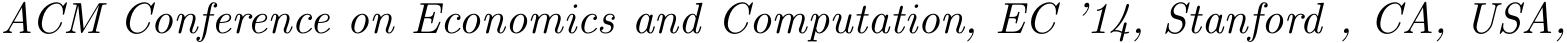  ACM Conference on Economics and Computation, EC ’14, Stanford , CA, USA,