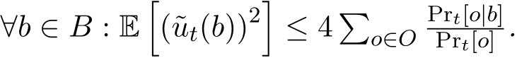  ∀b ∈ B : E�(˜ut(b))2�≤ 4 �o∈OPrt[o|b]Prt[o] .