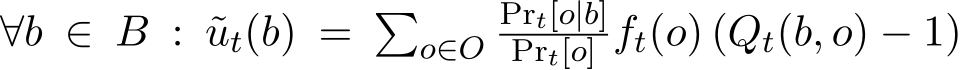 ∀b ∈ B : ˜ut(b) = �o∈OPrt[o|b]Prt[o] ft(o) (Qt(b, o) − 1)