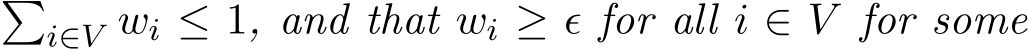 �i∈V wi ≤ 1, and that wi ≥ ϵ for all i ∈ V for some