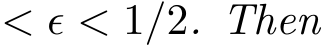  < ϵ < 1/2. Then