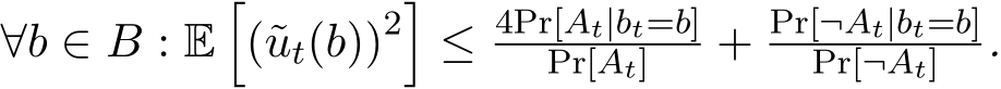  ∀b ∈ B : E�(˜ut(b))2�≤ 4Pr[At|bt=b]Pr[At] + Pr[¬At|bt=b]Pr[¬At] .