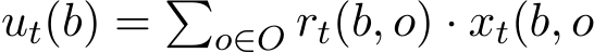 ut(b) = �o∈O rt(b, o) · xt(b, o