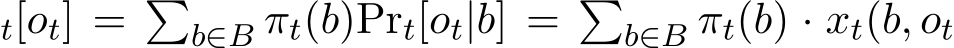 t[ot] = �b∈B πt(b)Prt[ot|b] = �b∈B πt(b) · xt(b, ot