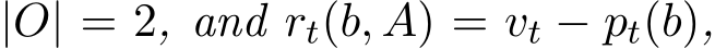  |O| = 2, and rt(b, A) = vt − pt(b),