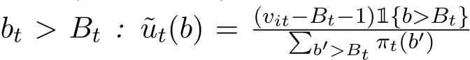  bt > Bt : ˜ut(b) = (vit−Bt−1)1{b>Bt}�b′>Bt πt(b′)