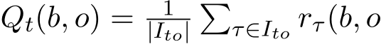  Qt(b, o) = 1|Ito|�τ∈Ito rτ(b, o