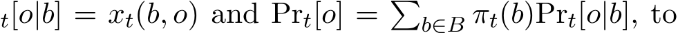 t[o|b] = xt(b, o) and Prt[o] = �b∈B πt(b)Prt[o|b], to