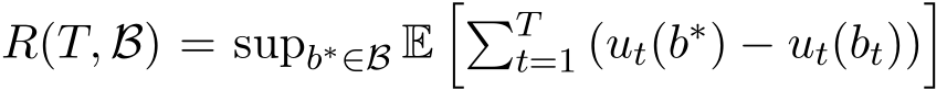  R(T, B) = supb∗∈B E��Tt=1 (ut(b∗) − ut(bt))�