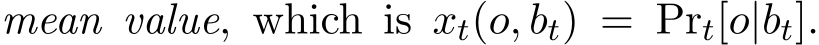  mean value, which is xt(o, bt) = Prt[o|bt].