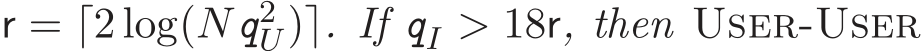  r = ⌈2 log(Nq2U)⌉. If qI > 18r, then User-User